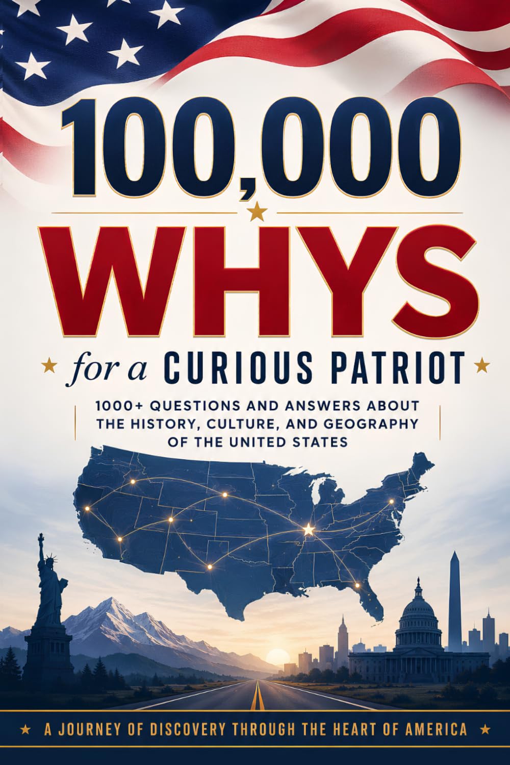100,000 Whys for a Curious Patriot: An American Encyclopedia of Trivia, Facts, and Questions About U.S. History, Culture, Geography, and Patriotism...