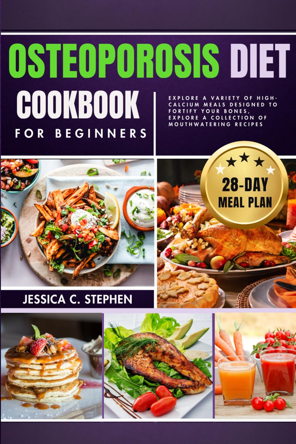 OSTEOPOROSIS DIET COOKBOOK FOR BEGINNERS: Explore A Variety Of High-Calcium Meals Designed To Fortify Your Bones, Explore A Collection Of Mouthwatering Recipes