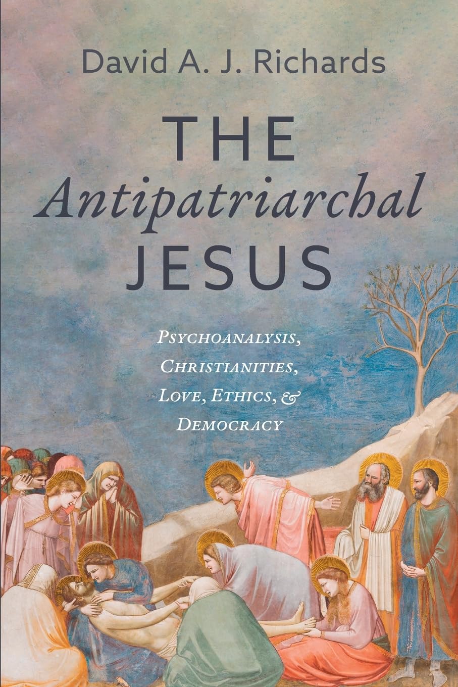 The Antipatriarchal Jesus: Psychoanalysis, Christianities, Love, Ethics, and Democracy