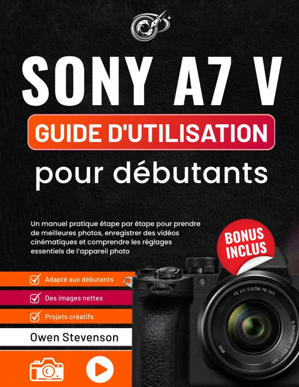 Sony A7 V Guide d'utilisation pour débutants: Un manuel pratique étape par étape pour prendre de meilleures photos, enregistrer des vidéos ... les réglages essentiels de l’appareil photo