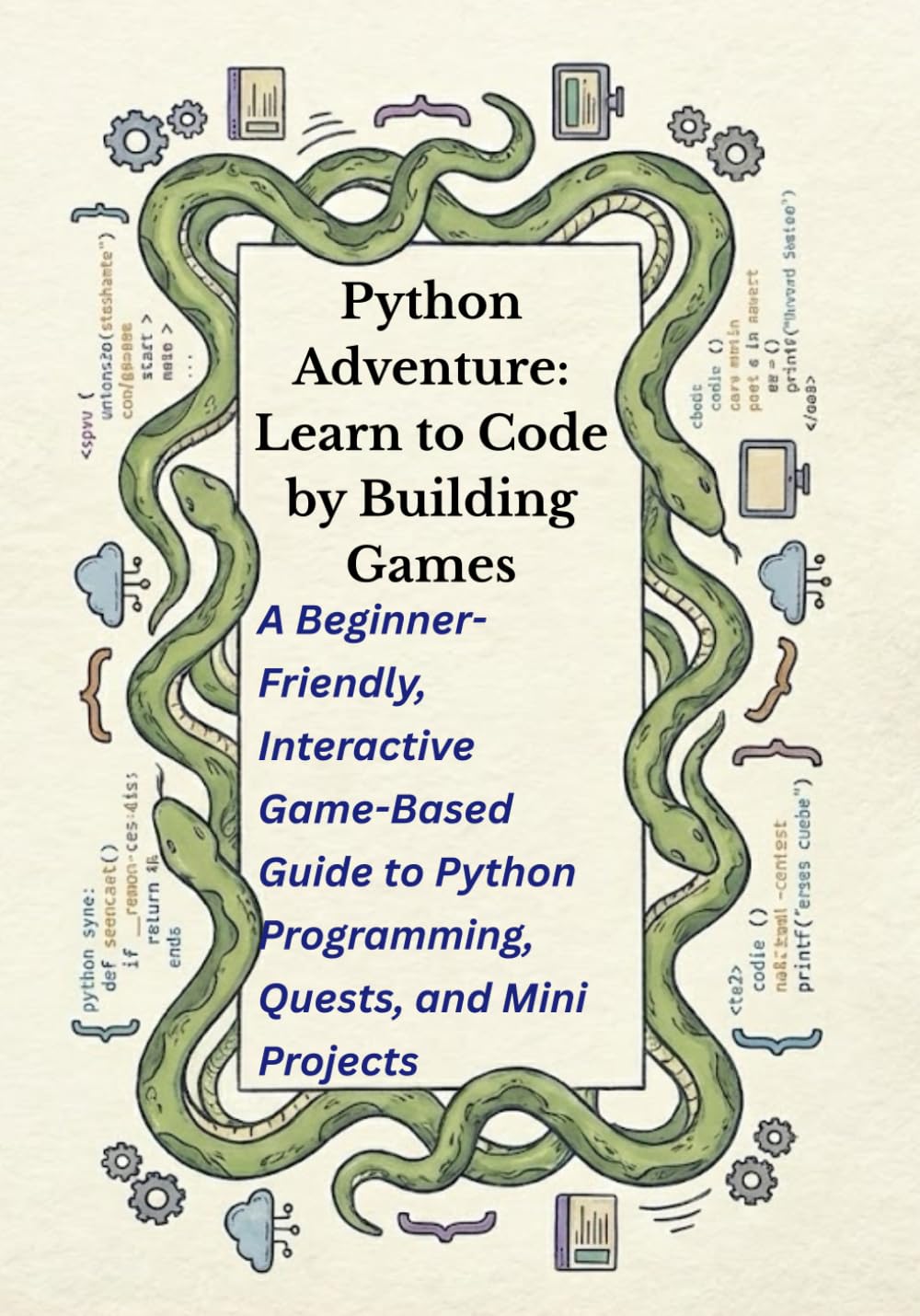Python Adventure: Learn to Code by Building Games: A Beginner-Friendly, Interactive Game-Based Guide to Python Programming, Quests, and Mini Projects: 1 (Python Quest™)