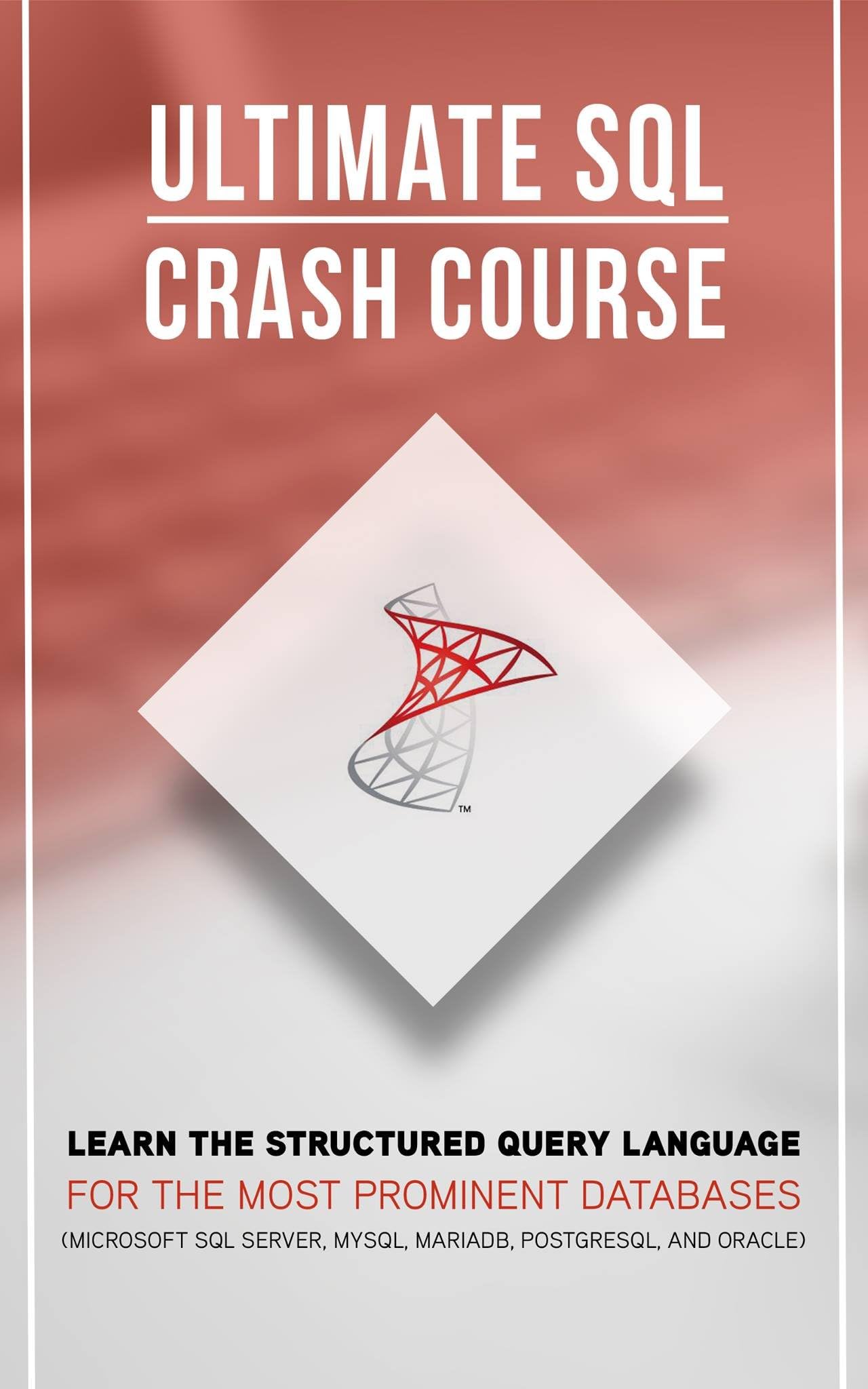 SQL: The Ultimate SQL Crash Course: Learn The Structured Query Language For The Most Prominent Databases(Microsoft SQL Server, MySQL, MariaDB and Oracle) ... SQL FOR BEGINNERS) (English Edition)