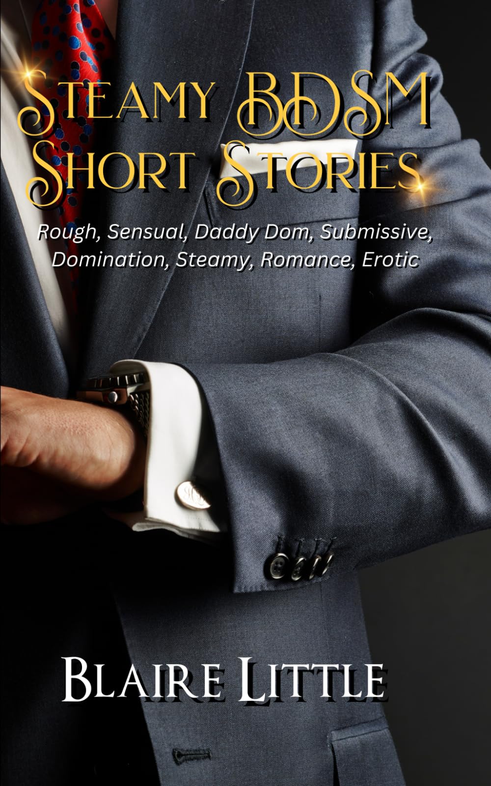 Steamy BDSM Short Stories: Rough, Sensual, Daddy Dom, Submissive, Domination, Steamy, Romance, Erotic (Steamy BDSM Romance Novels)