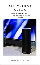 ALL THINGS ALEXA: Learn More About Alexa Features: (Tips & Tricks for Every Amazon Alexa Device) - Feel Free Using Alexa!