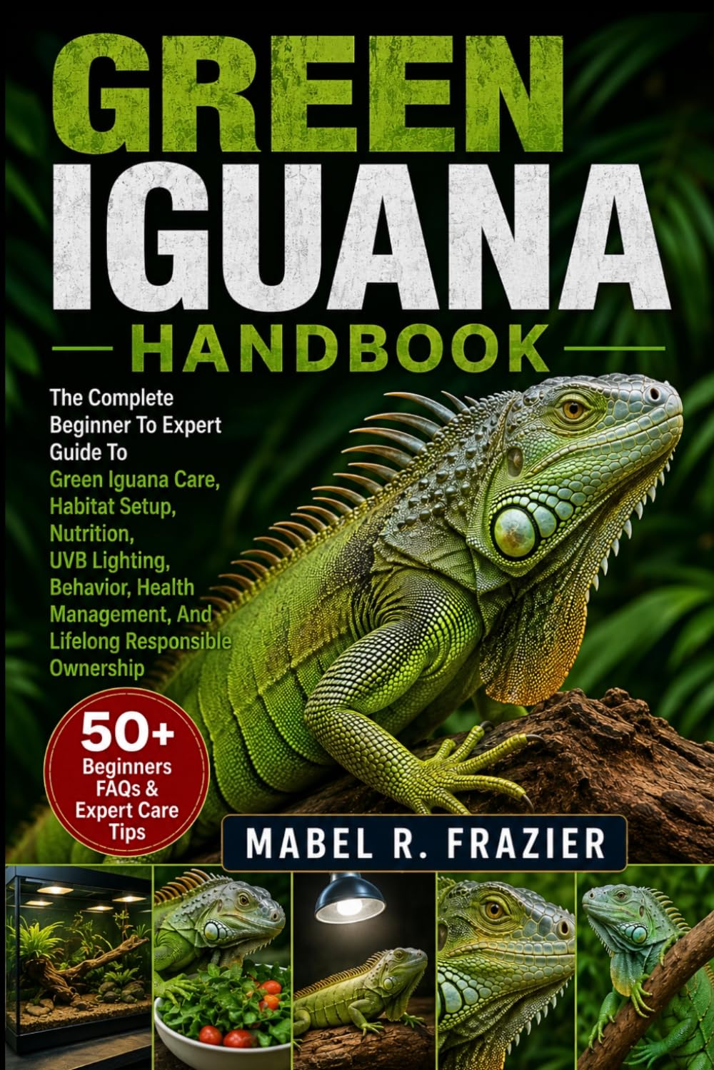 GREEN IGUANA HANDBOOK: The Complete Beginner To Expert Guide To Green Iguana Care, Habitat Setup, Nutrition, UVB Lighting, Behavior, Health Management, And Lifelong Responsible Ownership