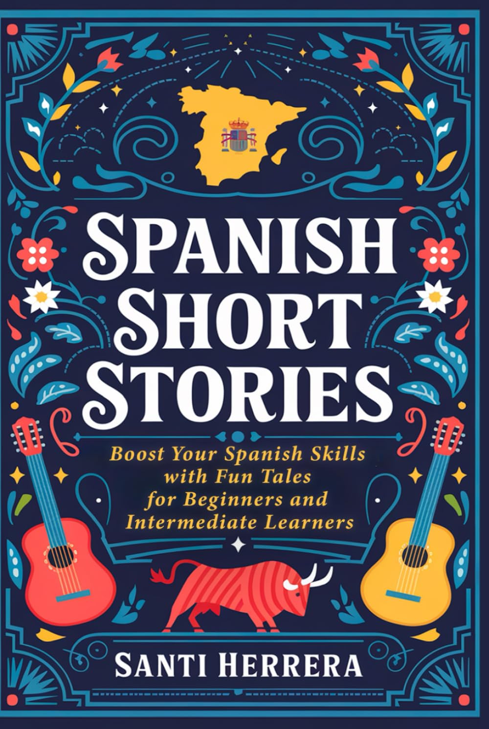 Spanish Short Stories: Boost Your Spanish Skills with Fun Tales for Beginners and Intermediate Learners