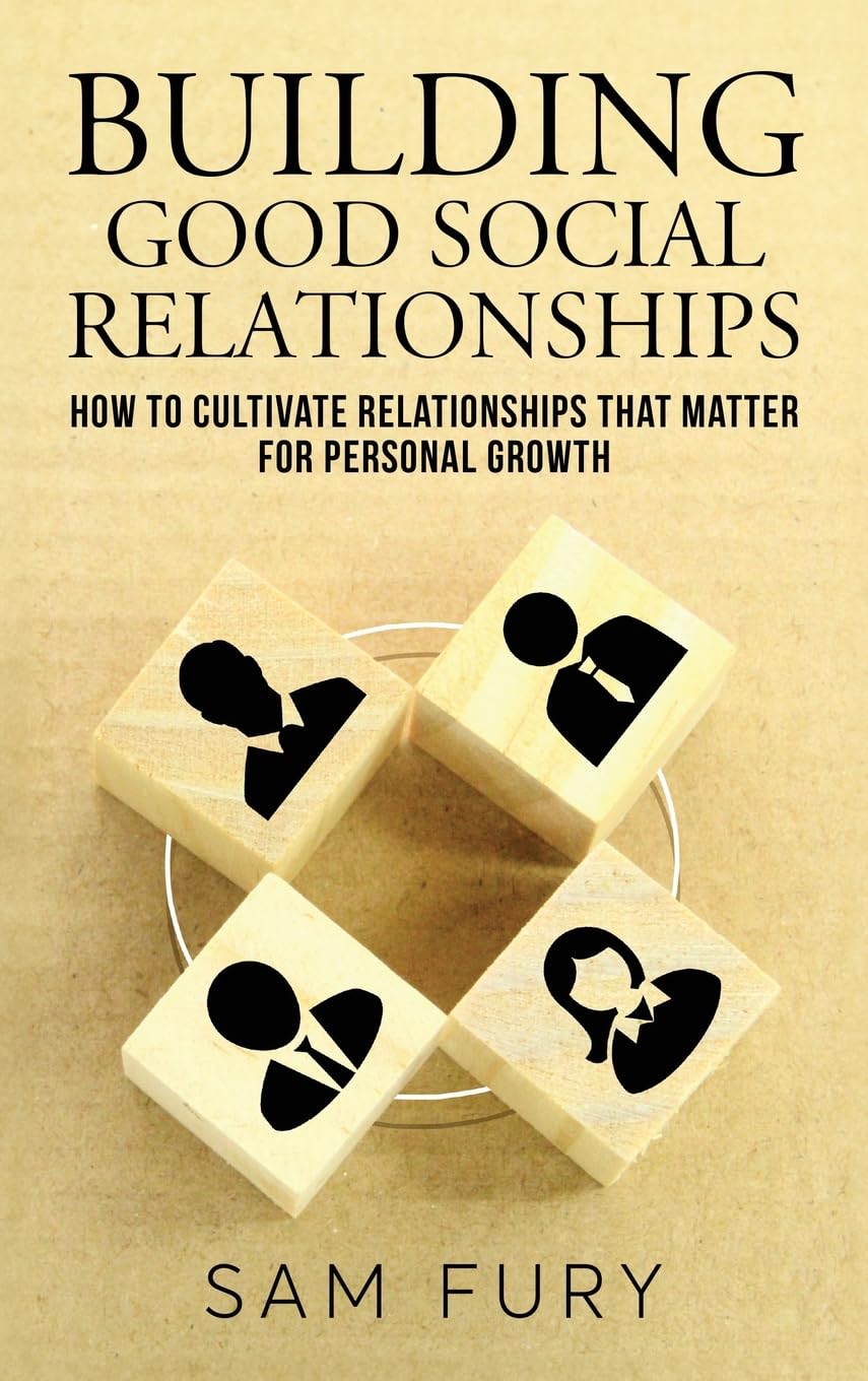 Building Good Social Relationships: How to Cultivate Relationships that Matter for Personal Growth (Functional Health Series)