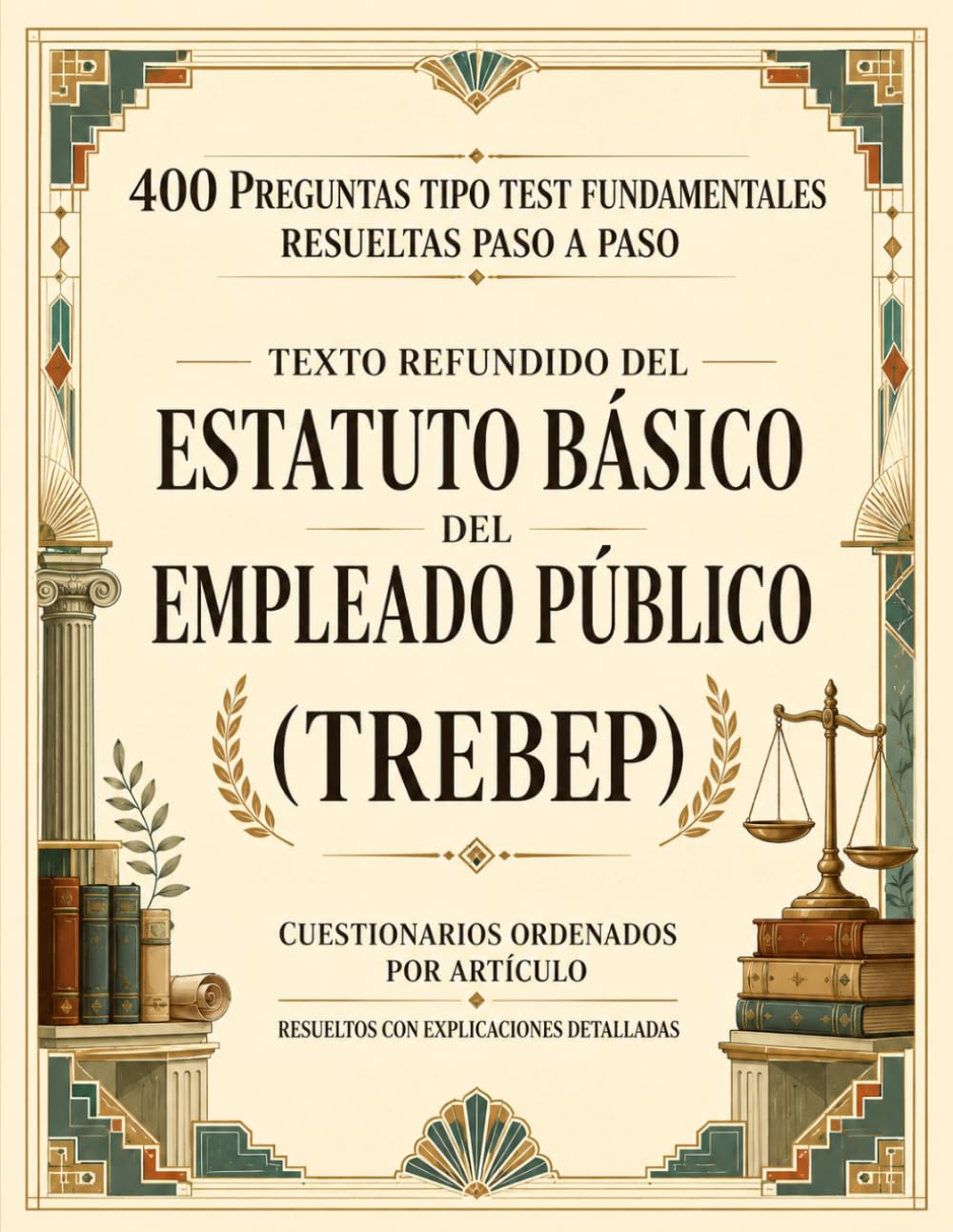 Estatuto Básico del Empleado Público (TREBEP) para Opositores. 400 preguntas tipo test fundamentales - basadas en exámenes oficiales - resueltas paso a paso y ordenadas por artículo