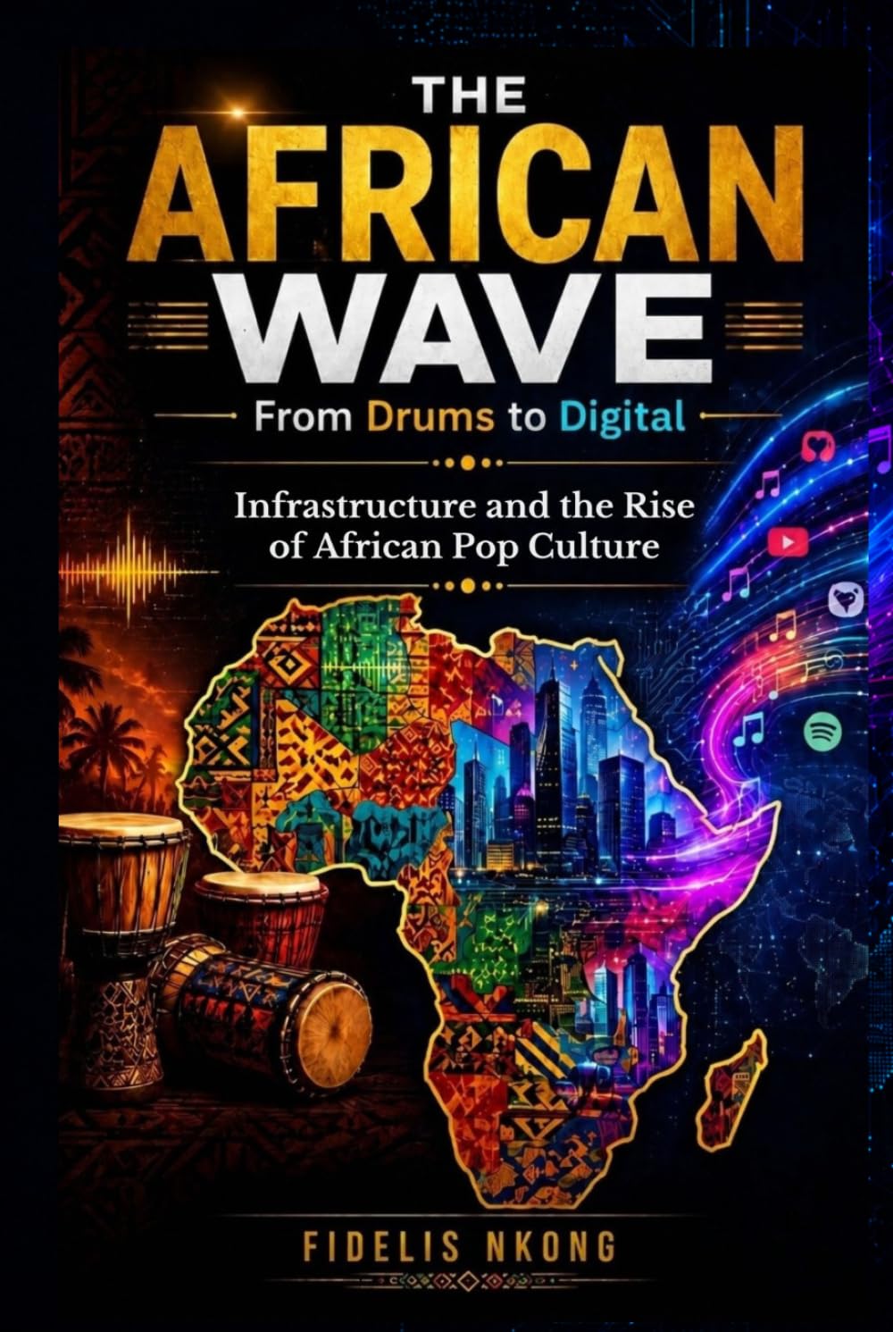 THE AFRICAN WAVE From Drums to Digital: Infrastructure and the Rise of African Pop Culture