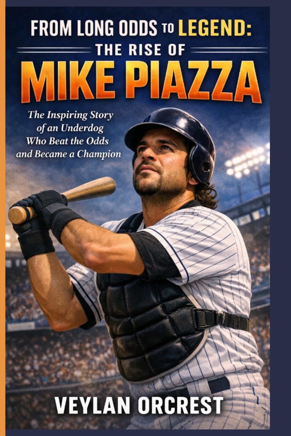 FROM LONG ODDS TO LEGEND: THE RISE OF MIKE PIAZZA: The Inspiring Story of an Underdog Who Beat the Odds and Became a Champion