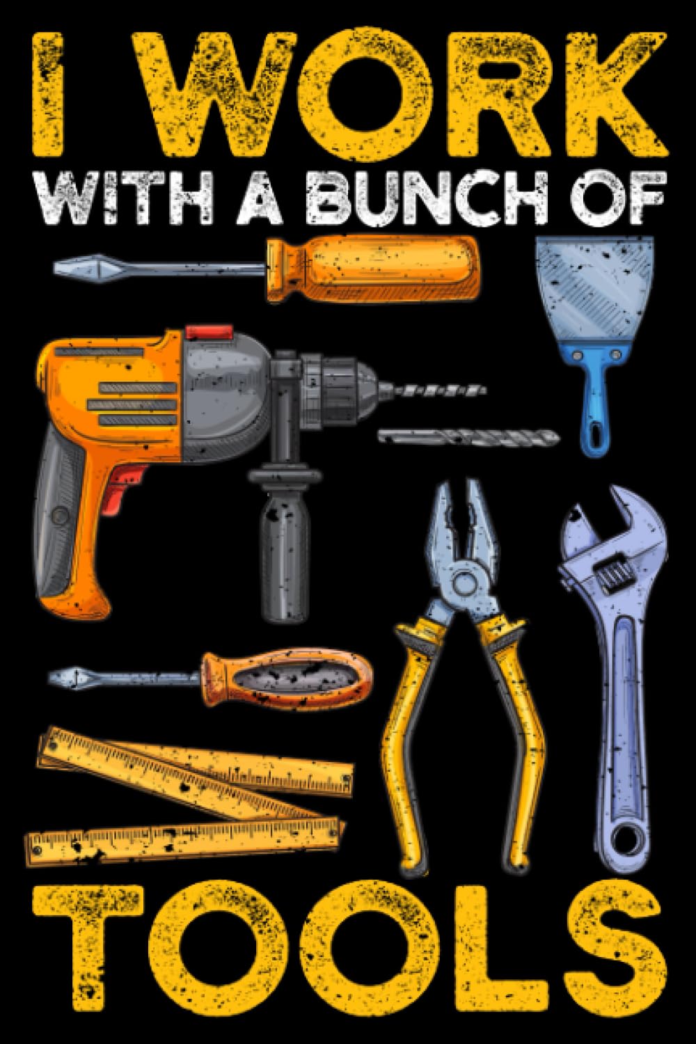 I Work With A Brunch Of Tools Funny Construction Handyman: Diy House Home Improvement Gifts Handyman | Dot Grid Journal, Notebook or Organizer | ... book, Scheduler, Task Checklist | 6x9 Inches