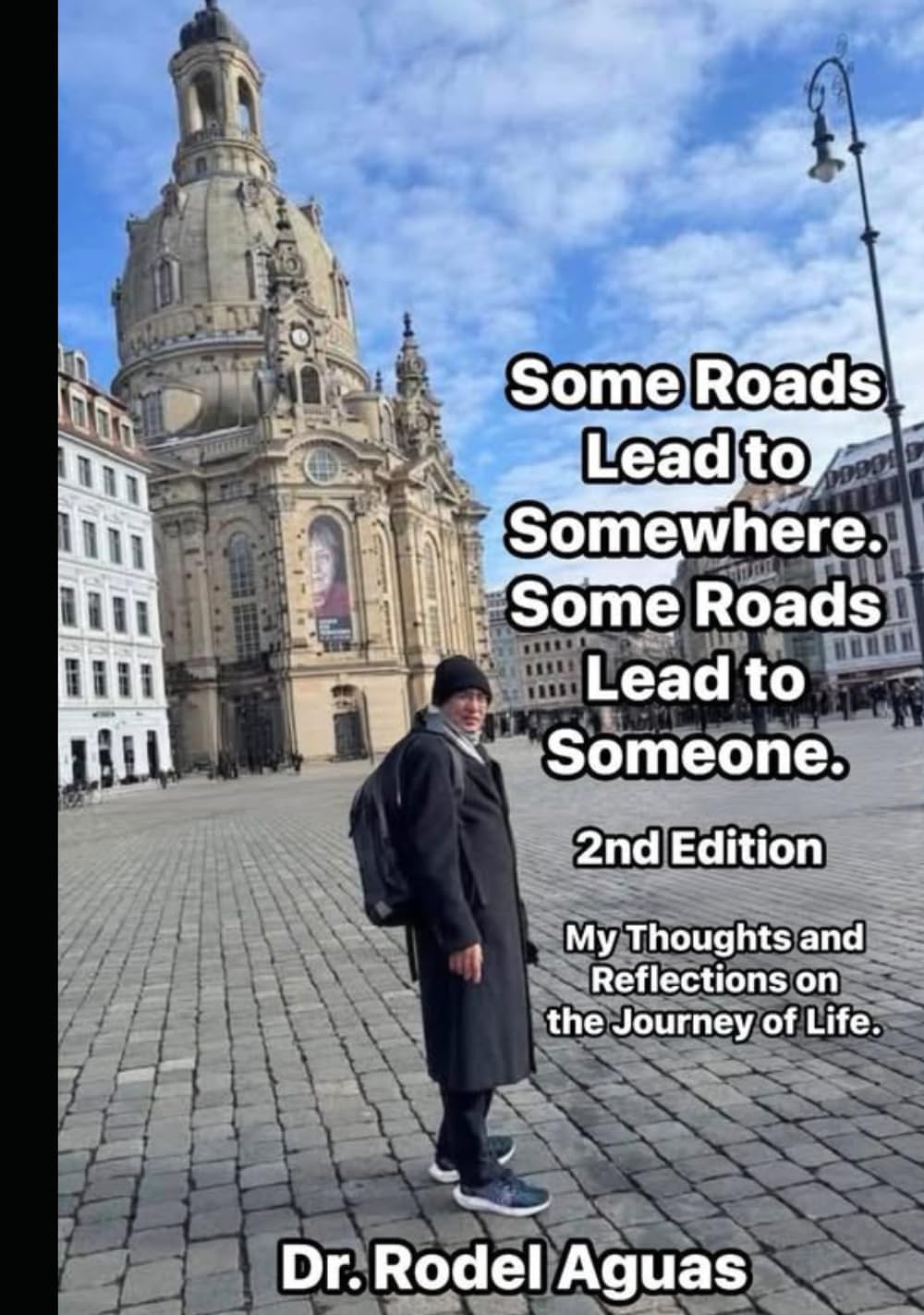 Some Roads Lead to Somewhere. Some Roads Lead to Someone. 2nd Edition: My Thoughts and Reflections on the Journey of Life.