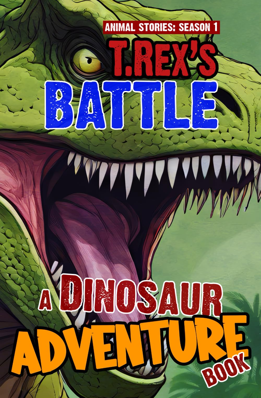 Trex's Battle - A Dinosaur Adventure Book: Dinosaur Chapter Book For Children. A Thrilling Children's Action Adventure Tyrannosaurus Rex Story For 8 ... Based on Science and Natural History)