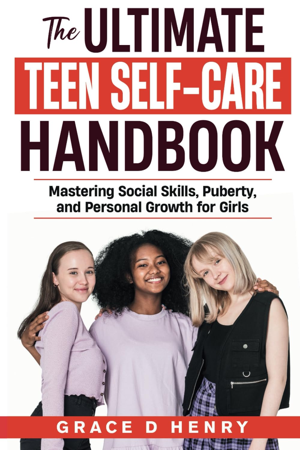 The Ultimate Teen Self-Care Handbook: Mastering Social Skills, Puberty and Personal Growth for Girls