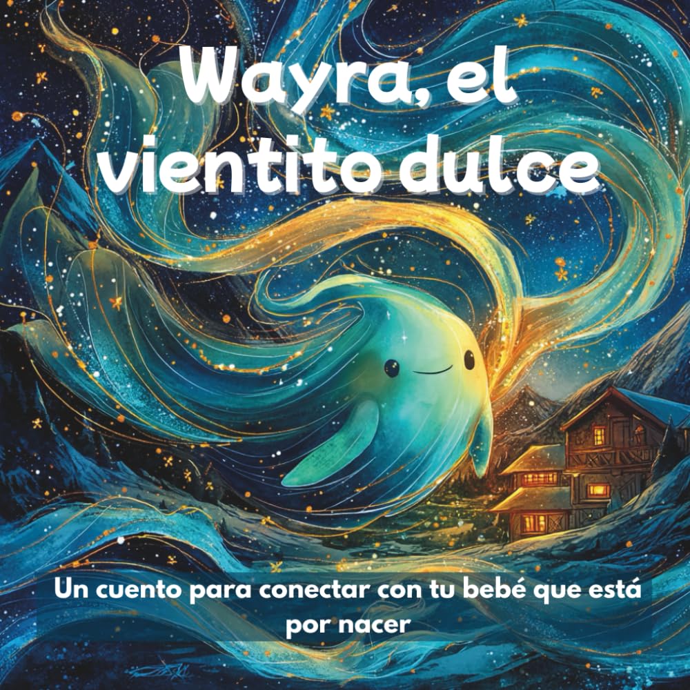 Wayra, el vientito dulce: Un cuento para conectar con tu bebé que está por nacer