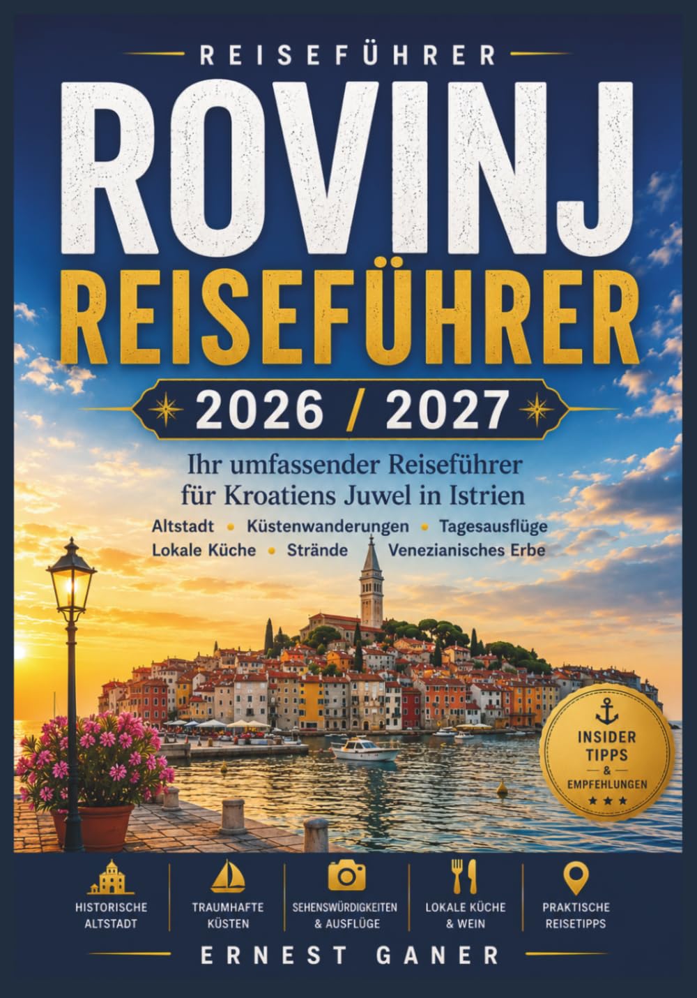 Rovinj Reiseführer 2026 / 2027: Ihr umfassender Reiseführer für Kroatiens Juwel in Istrien Altstadt Küstenwanderungen Tagesausflüge Lokale Küche Strände Venezianisches Erbe