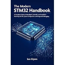 The Modern STM32 Handbook A Complete Guide to Embedded C, CubeIDE, and FreeRTOS   Mastering the HAL, System Configuration, and Integrated Debuggi