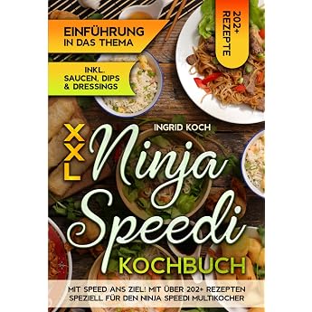 XXL Ninja Speedi Kochbuch: Mit Speed ans Ziel! Mit &uuml;ber 202+ Rezepten speziell f&uuml;r den Ninja Speedi Multikocher