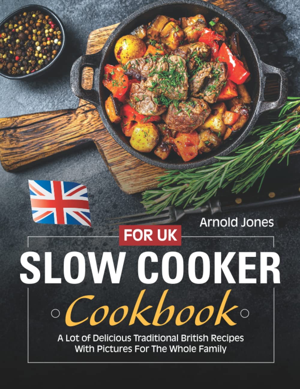 Slow Cooker Cookbook For UK: A Lot of Delicious British Recipes With Pictures For The Whole Family