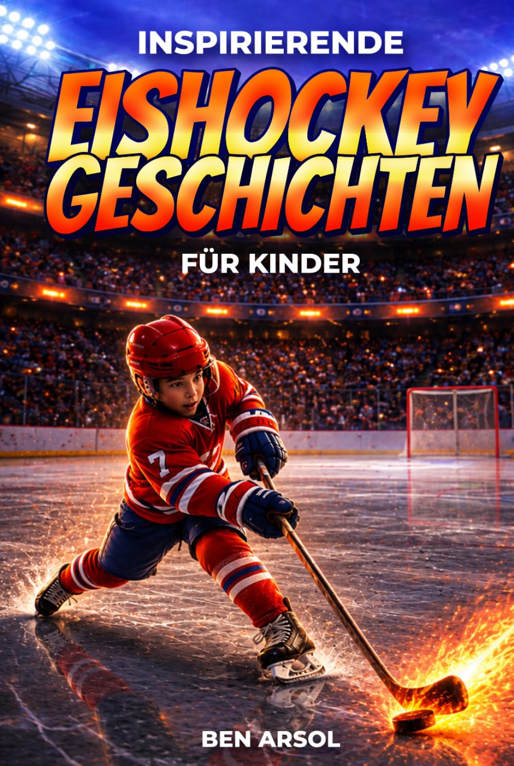 Inspirierende EishockeyGeschichten für Kinder: 15 inspirierende wahre EishockeyGeschichten für junge Leser mit Lektionen in Mut, Ausdauer und niemals aufgeben