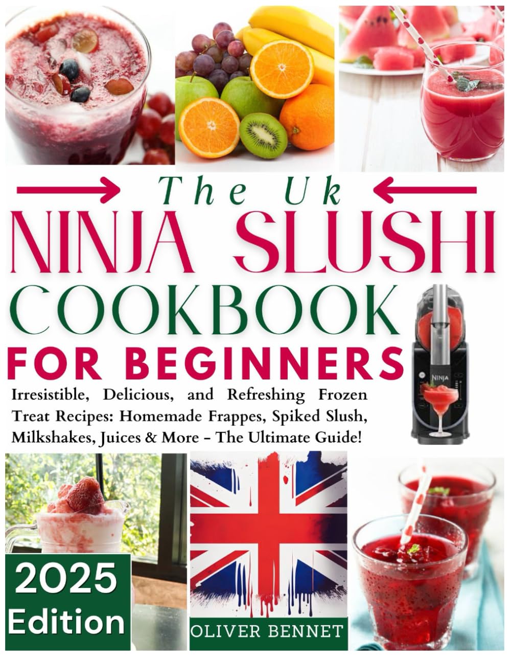 THE UK NINJA SLUSHI COOKBOOK FOR BEGINNERS: Irresistible, Delicious, and Refreshing Frozen Treat Recipes: Homemade Frappes, Spiked Slush, Milkshakes, Juices & More - The Ultimate Guide