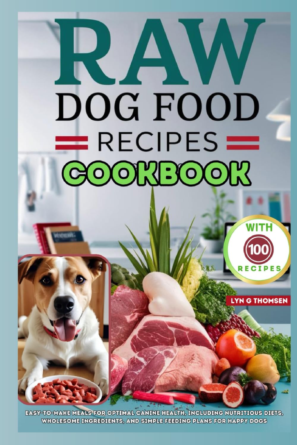 RAW DOG FOOD RECIPES COOKBOOK: Easy-to-Make Meals for Optimal Canine Health, Including Nutritious Diets, Wholesome Ingredients, and Simple Feeding Plans for Happy Dogs