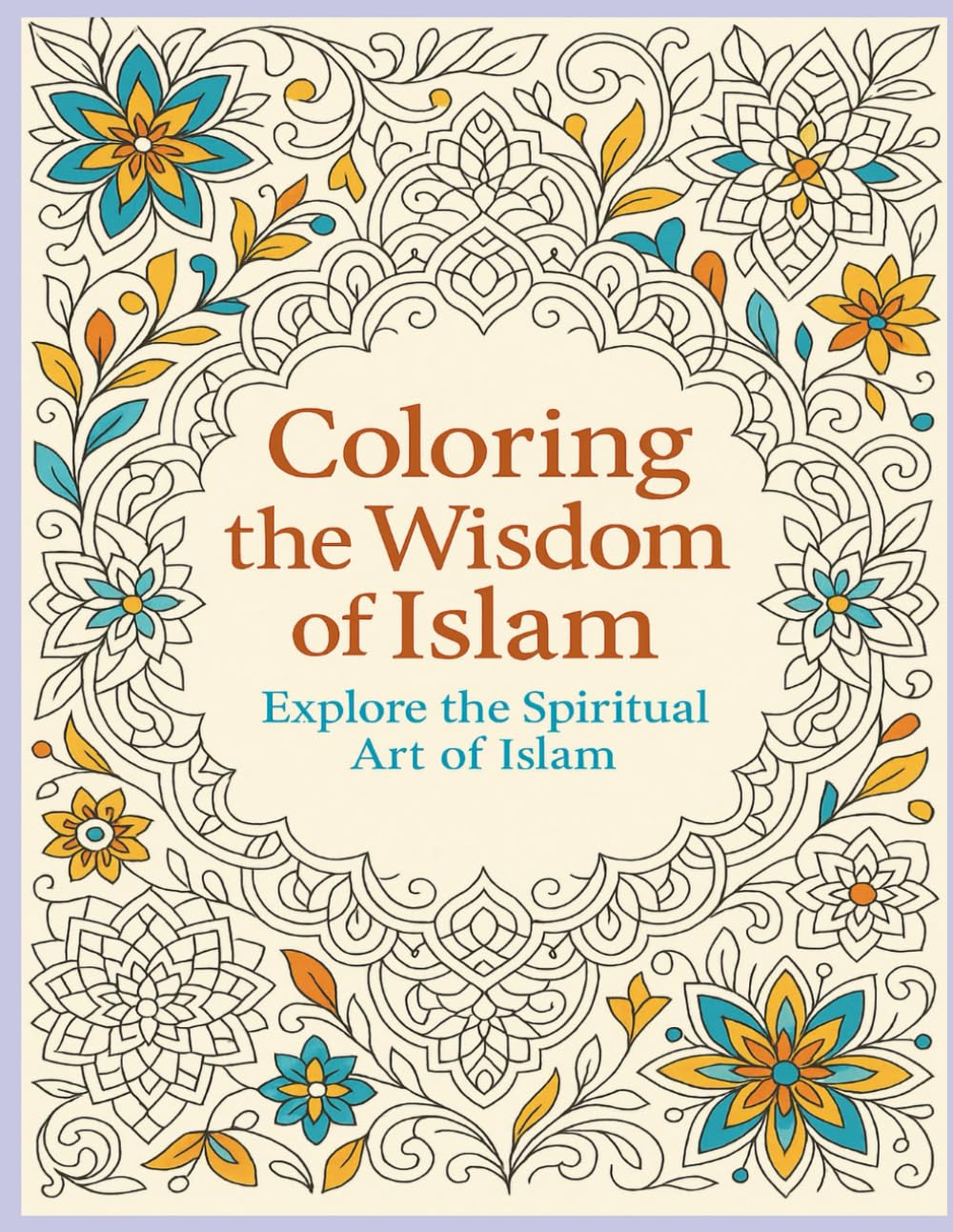 Coloring the Wisdom of Islam: Explore the Spiritual Art of Islam with your own colour