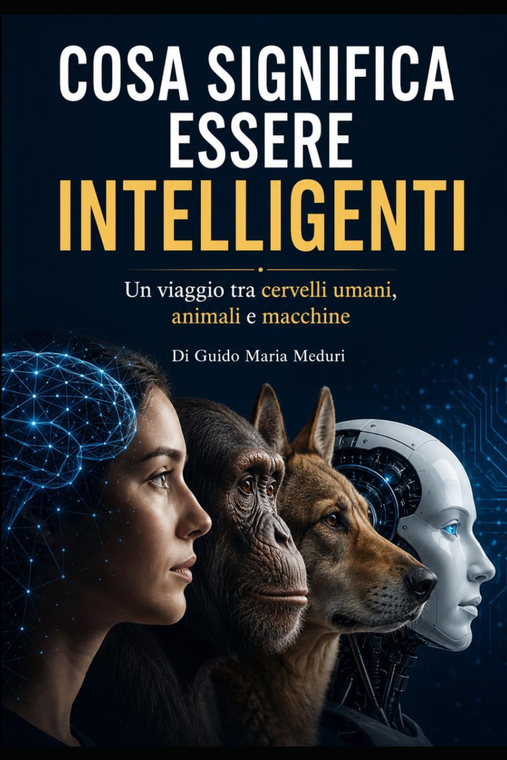 Cosa significa essere intelligenti: Un viaggio tra cervelli umani, animali e macchine.