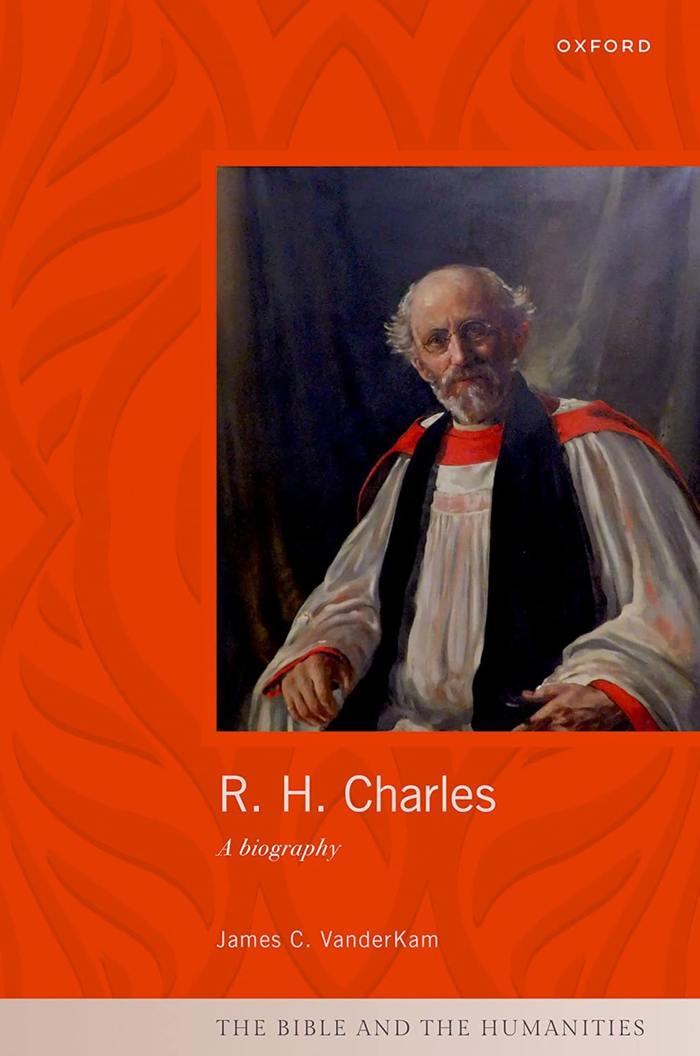 R. H. Charles A Biography (The Bible and the Humanities