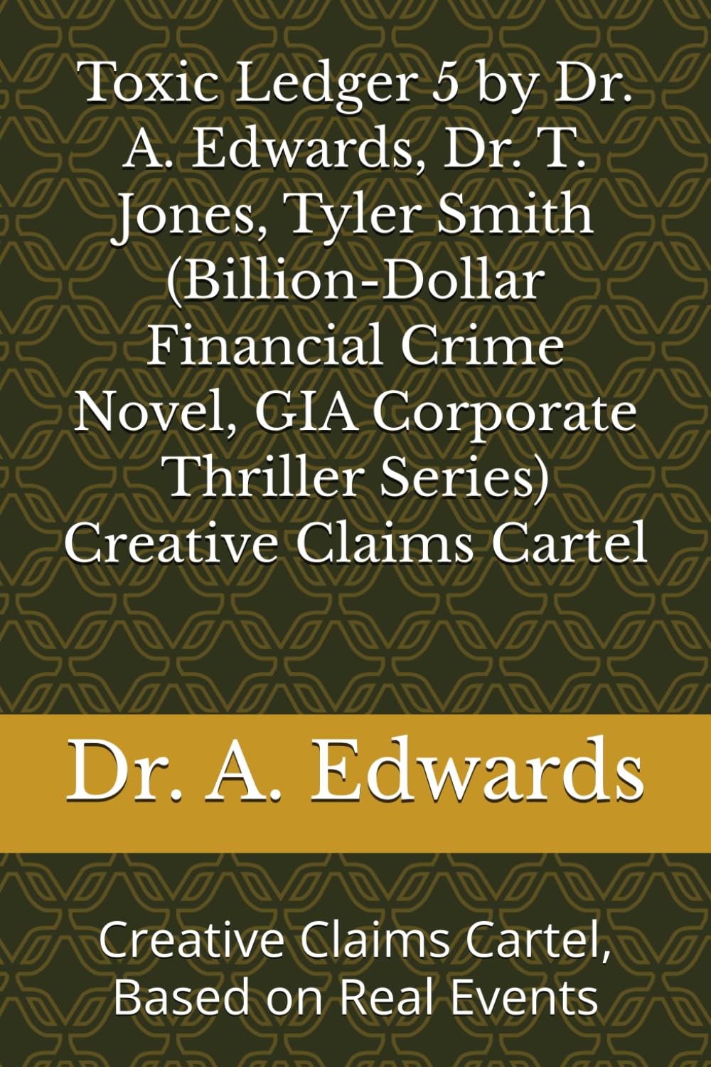 Toxic Ledger 5 by Dr. A. Edwards, Dr. T. Jones, Tyler Smith (Billion-Dollar Financial Crime Novel, GIA Corporate Thriller Series) Creative Claims ... (Toxic Ledger, GIA Corporate Thriller Series)