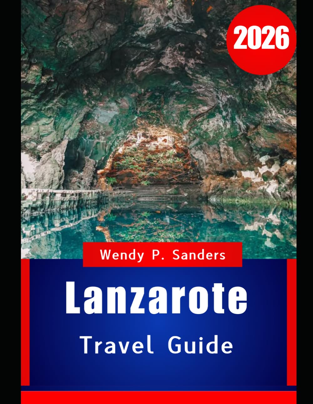LANZAROTE TRAVEL GUIDE 2026: Your Essential Companion to Exploring Lanzarote in 2026 and Beyond