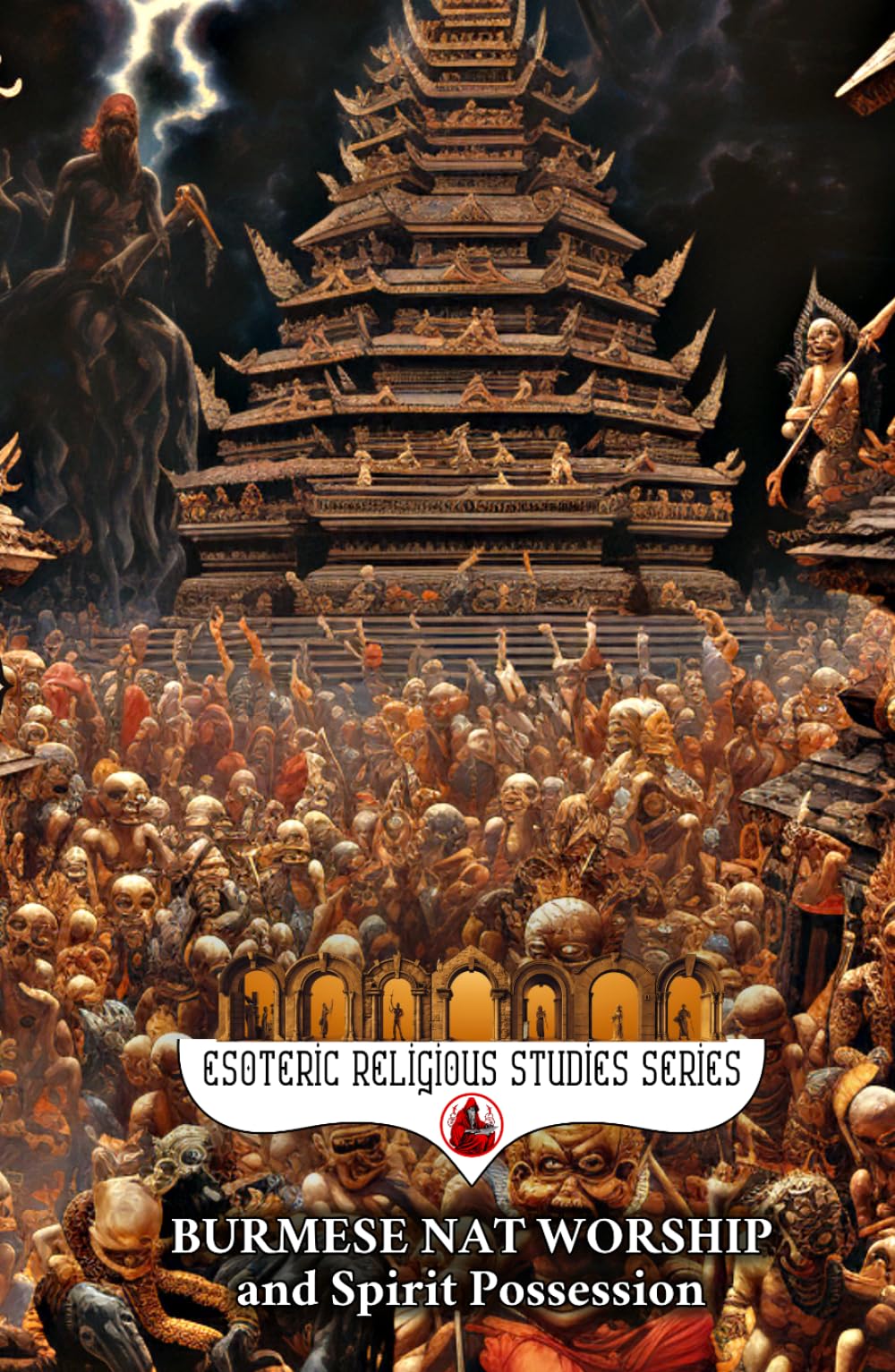 Burmese Nat Worship and Spirit Possession: Myanmar's Mediums and the Pantheon of Nats Among the Theravada Buddhism of Burma (Esoteric Religious Studies)