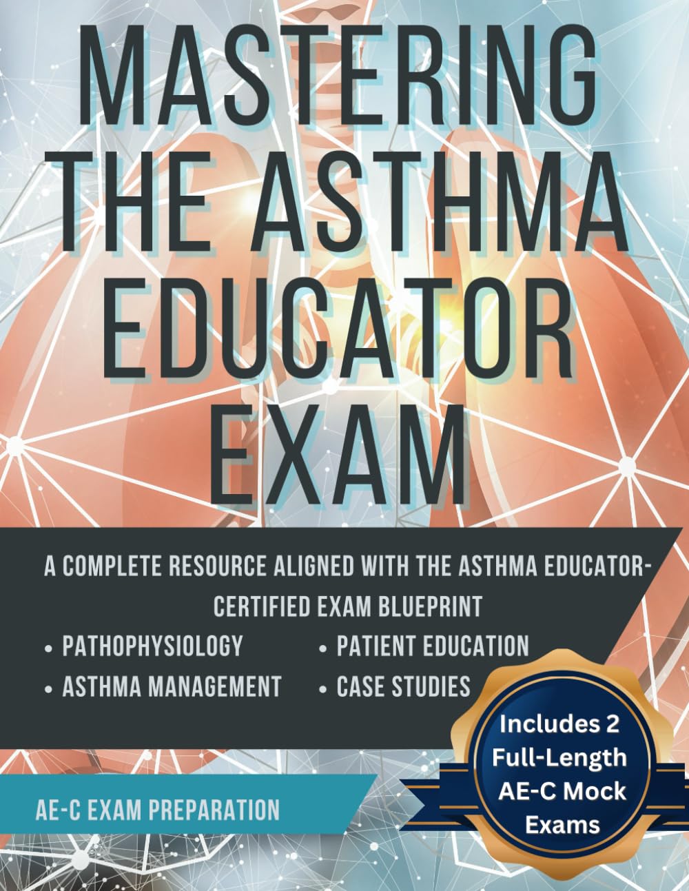 Mastering the Asthma Educator Educator Exam (Includes 2 Full Length Mock Exams): Mastering the Asthma Educator Educator Exam | Asthma Educator (AE-C) ... the Asthma Educator Examination (AE-C))
