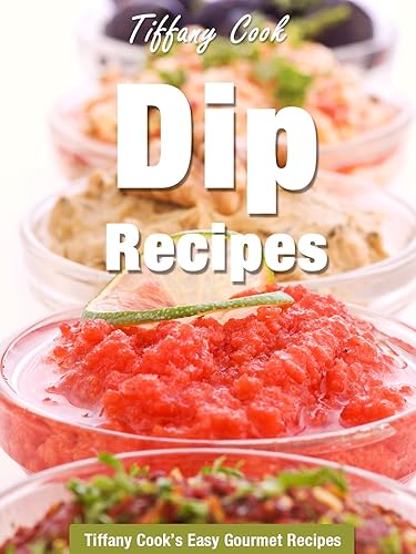 Dip Recipes - Easy Dip Recipes for Chips (Tiffany Cook's Easy Gourmet Recipes Book 5) (English Edition)
