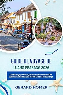 Guide De Voyage De Luang Prabang 2026: Guide Du Voyageur, Culture, Gastronomie, Lieux Insolites Et Vie Quotidienne Authentique Dans Une Ville Laotienne Hors Du Temps