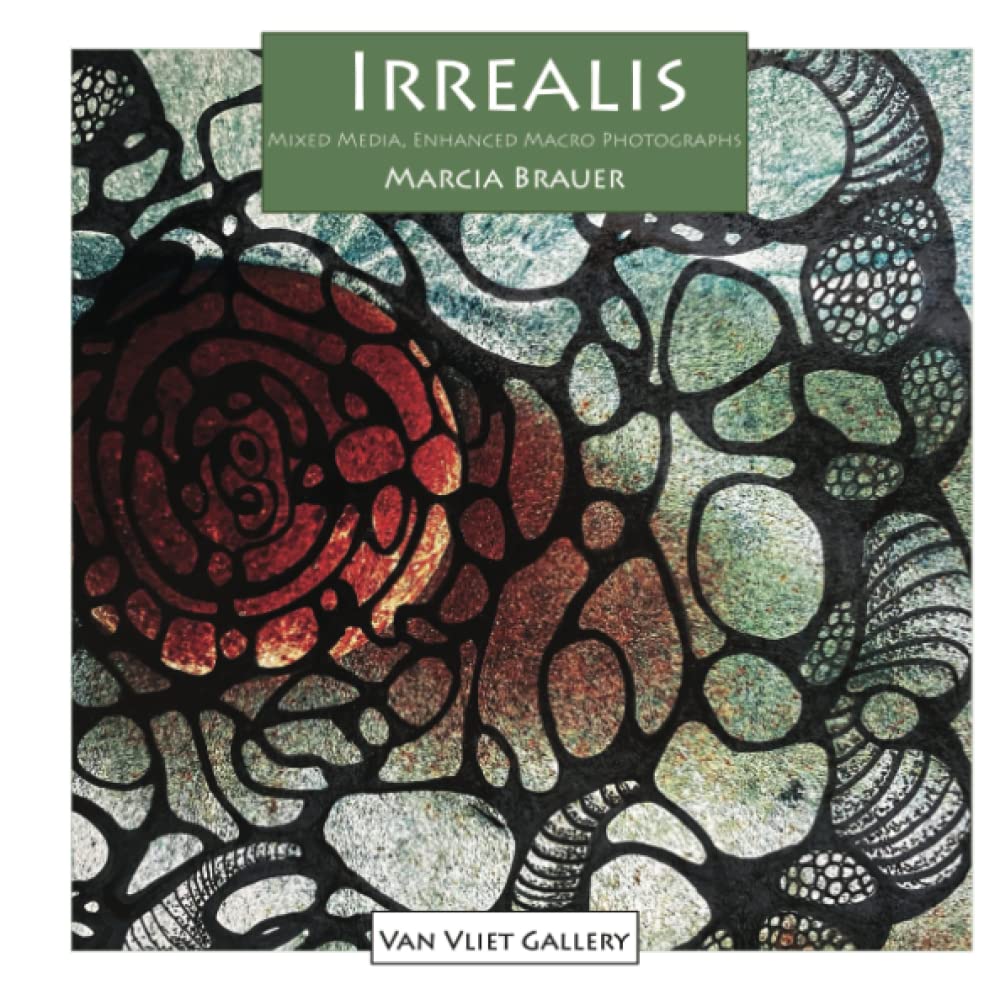 Irrealis: Mixed Media, Enhanced Macro Photographs (Van Vliet Gallery Catalog)