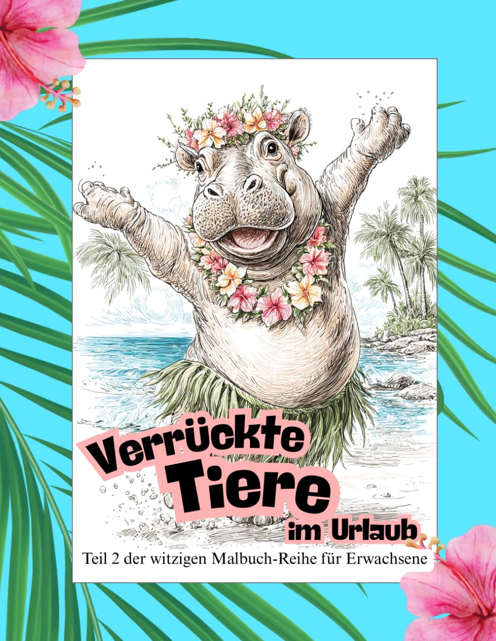 Verrückte Tiere im Urlaub: Teil 2 der witzigen Malbuch-Reihe für Erwachsene – 50 Tiermotive rund um Sommer, Strand und Urlaub (Verrückte Tiere Malbücher)