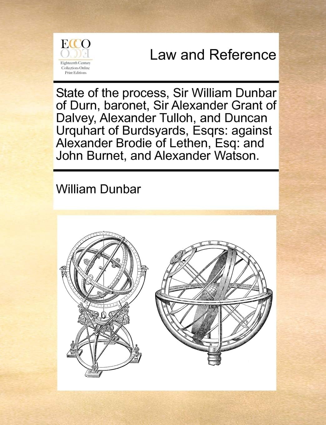 State of the process, Sir William Dunbar of Durn, baronet, Sir Alexander Grant of Dalvey, Alexander Tulloh, and Duncan Urquhart of Burdsyards, Esqrs: ... Esq: and John Burnet, and Alexander Watson.