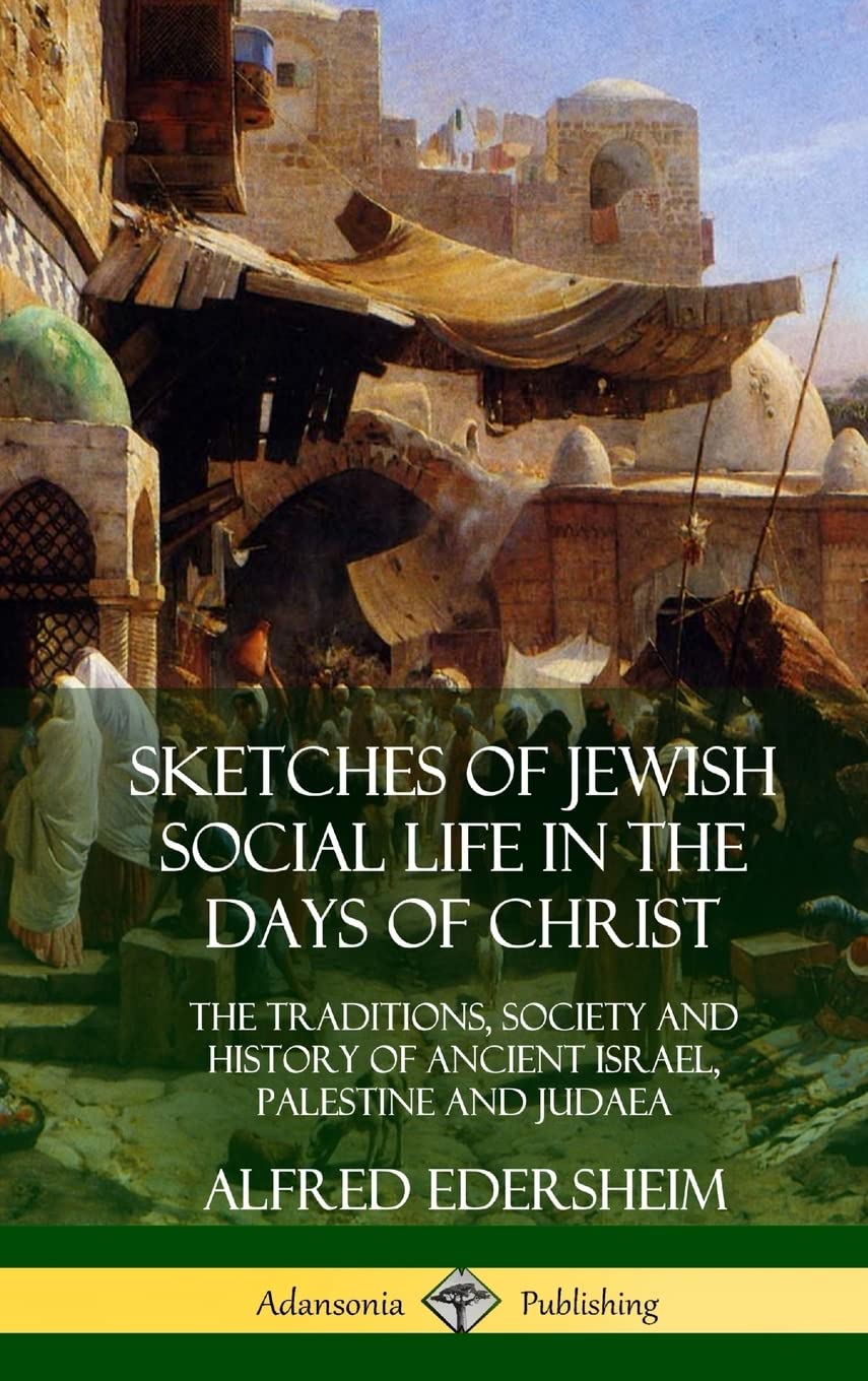 Sketches of Jewish Social Life in the Days of Christ: The Traditions, Society and History of Ancient Israel, Palestine and Judaea (Hardcover)