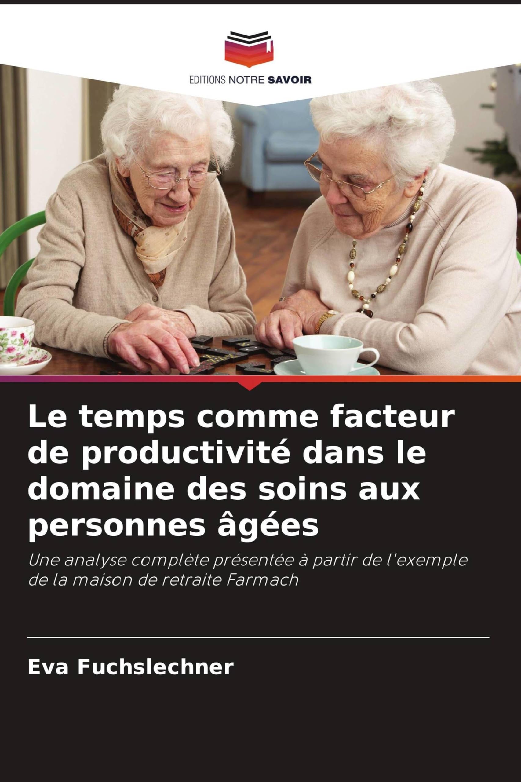 Le temps comme facteur de productivité dans le domaine des soins aux personnes âgées: Une analyse complète présentée à partir de l'exemple de la maison de retraite Farmach