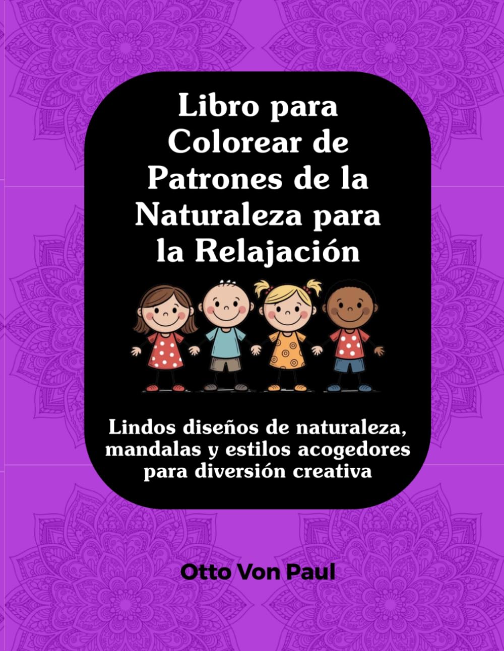 Libro Para Colorear de Patrones Naturales para la Relajación: Diseños Adorables de Naturaleza, Mandalas y Temas Acogedores para Diversión Creativa