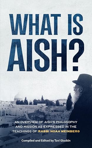 What Is Aish?: An overview of Aish’s philosophy and mission as expressed in the teachings of Rabbi Noah Weinberg