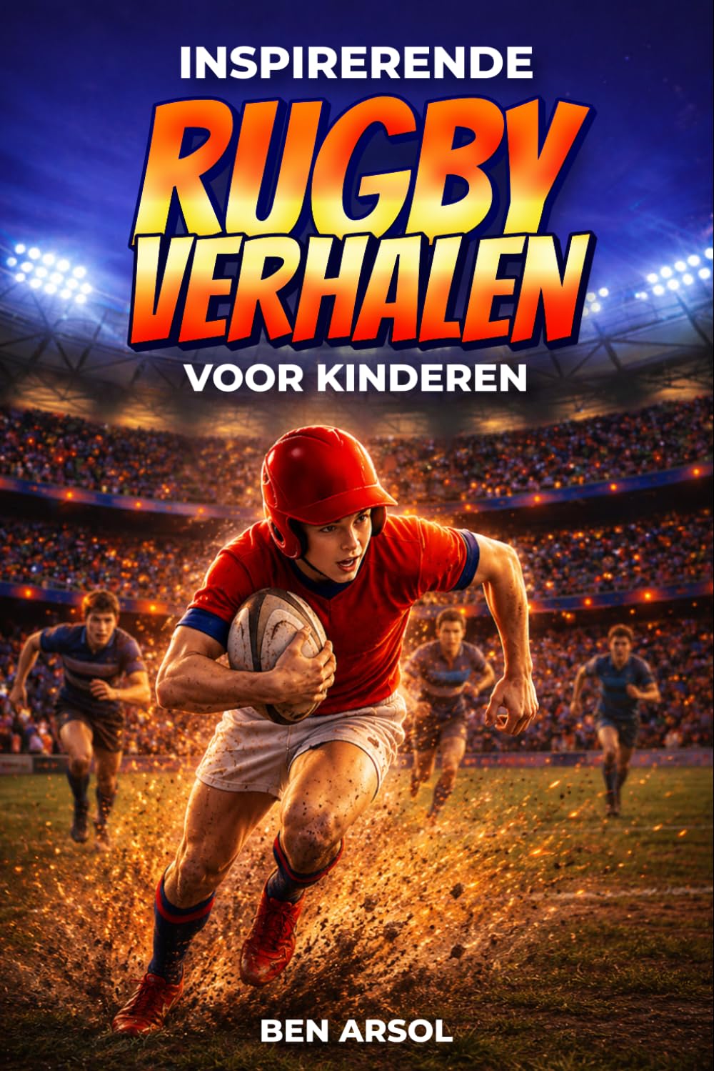Inspirerende rugby verhalen voor kinderen: 15 inspirerende True Rugby-verhalen voor jonge lezers met lessen in moed, teamwork en nooit opgeven