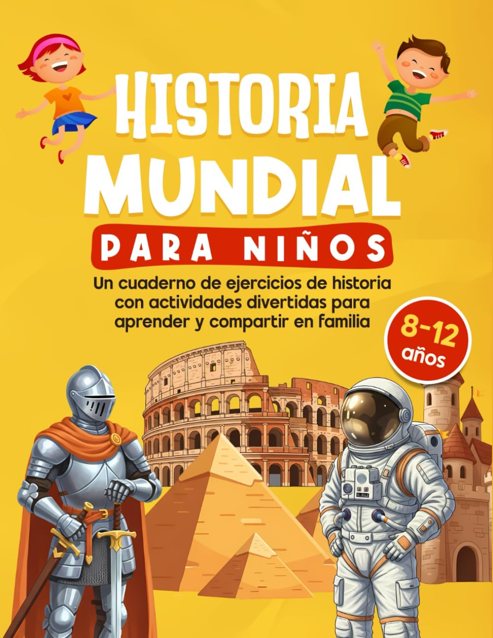 HISTORIA MUNDIAL PARA NIÑOS: Un cuaderno de historia infantil con actividades educativas para aprender historia jugando y descubrir la historia del mundo de forma divertida para niños.