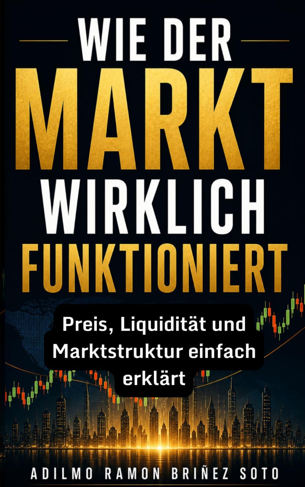 WIE DER MARKT WIRKLICH FUNKTIONIERT: Preis, Liquidität und Marktstruktur einfach erklärt, um Trading von Grund auf zu verstehen