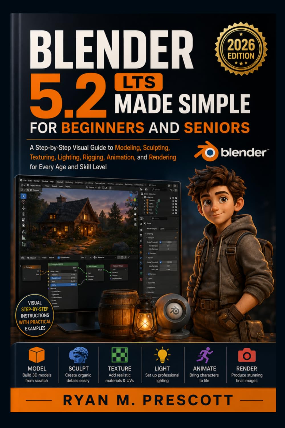 BLENDER 5.2 LTS MADE SIMPLE FOR BEGINNERS AND SENIORS: A Step-by-Step Visual Guide to Modeling, Sculpting, Texturing, Lighting, Rigging, Animation, and Rendering for Every Age and Skill Level