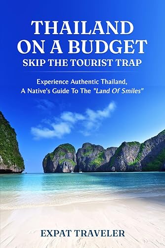 Thailand on a Budget – Skip the Tourist Traps: Experience Authentic Thailand, a Native’s Guide to the “Land of Smiles”