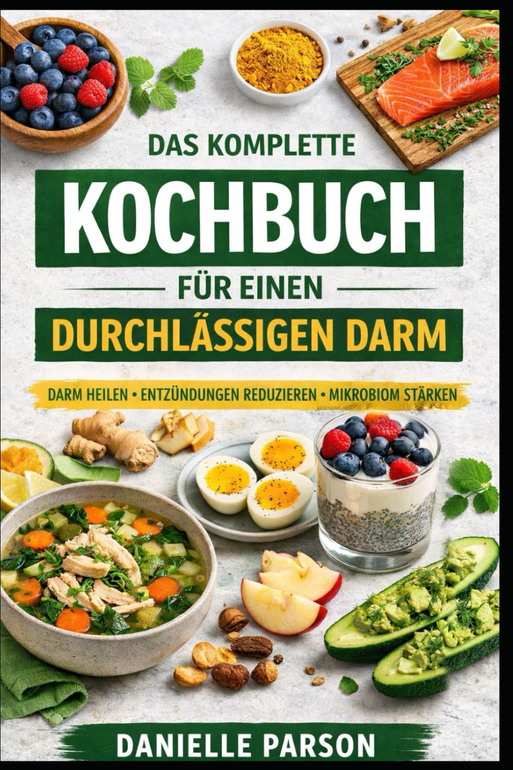 DAS KOMPLETTE KOCHBUCH FÜR EINEN DURCHLÄSSIGEN DARM: Darm Heilen Entzundungen Reduzieren Mikrobiom Starken