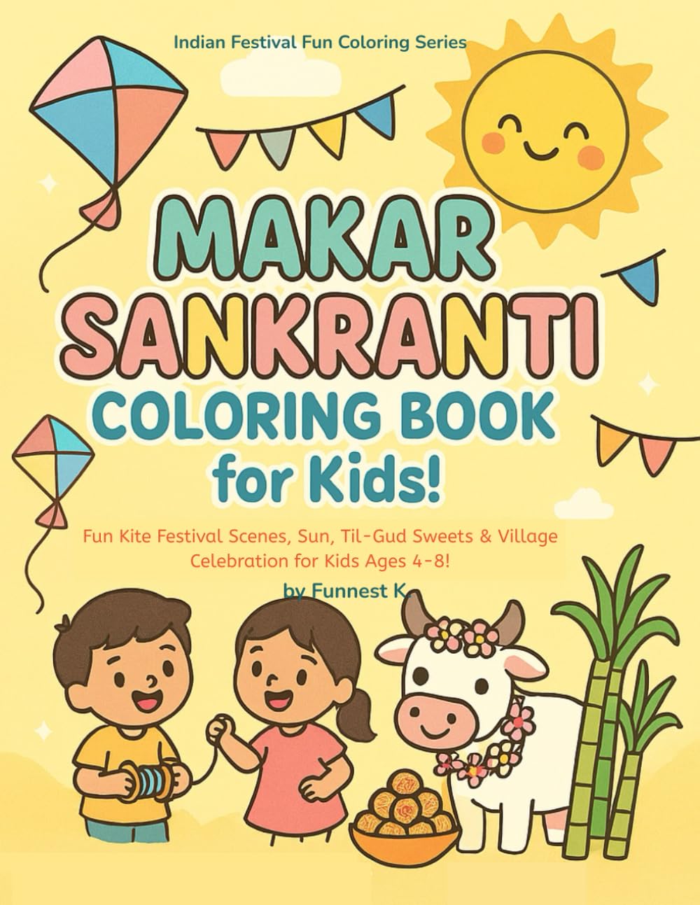 Makar Sankranti Coloring Book for Kids!: Fun Kite Festival Scenes, Sun, Til-Gud Sweets & Village Celebration for Kids Ages 4–8! (Indian Festival Fun Coloring Series)