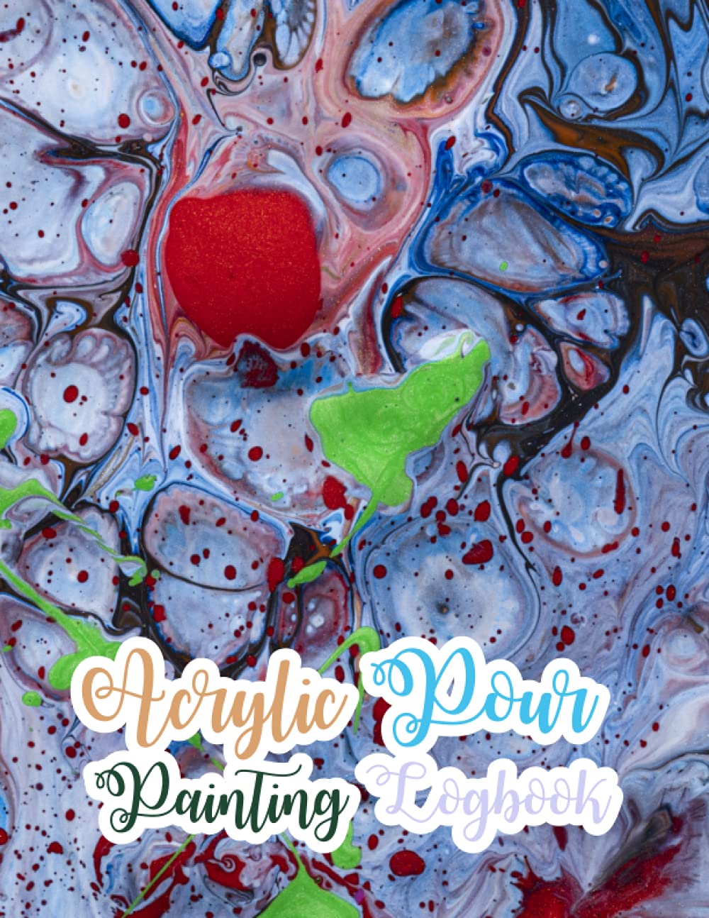 Acrylic Pour Painting Log Book: The Thoughtful Gift Card Alternative For Artists Acrylic Painting Project tracker Notebook and Diary